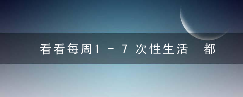 看看每周1-7次性生活 都有啥好处，每天(共1次)